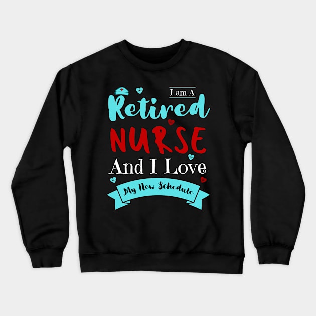 I Am A Retired Nurse And I Love My New Schedule, Funny Retired Nurse Gift Crewneck Sweatshirt by JustBeSatisfied